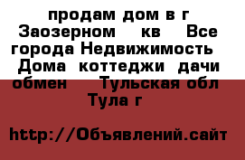 продам дом в г.Заозерном 49 кв. - Все города Недвижимость » Дома, коттеджи, дачи обмен   . Тульская обл.,Тула г.